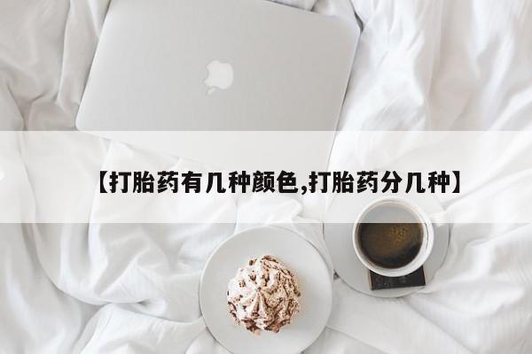 流产药网上专门卖店微信【打胎药有几种颜色,打胎药分几种】