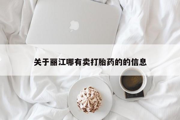 流产药网上专门卖店微信关于丽江哪有卖打胎药的的信息