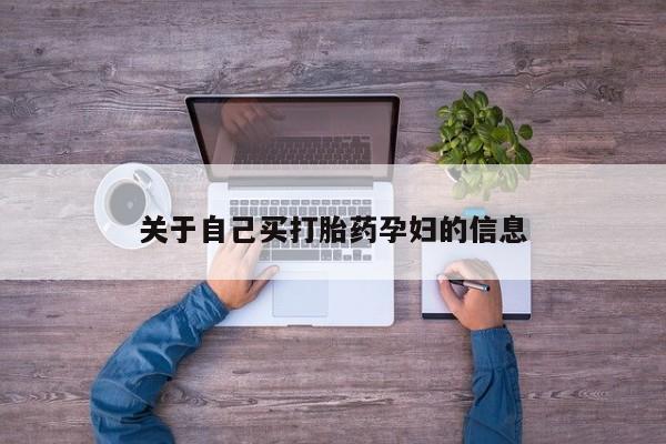 流产药网上专门卖店微信关于自己买打胎药孕妇的信息