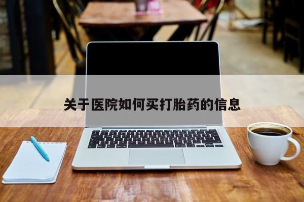 流产药网上专门卖店微信关于医院如何买打胎药的信息