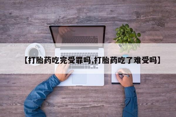 流产药网上专门卖店微信【打胎药吃完受罪吗,打胎药吃了难受吗】