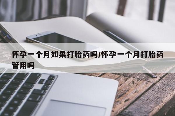 流产药网上专门卖店微信怀孕一个月如果打胎药吗/怀孕一个月打胎药管用吗