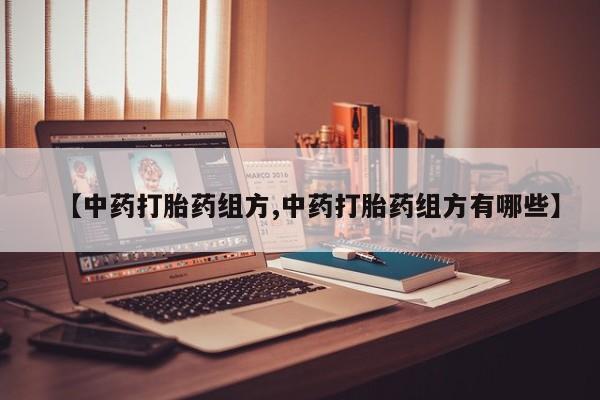流产药网上专门卖店微信【中药打胎药组方,中药打胎药组方有哪些】